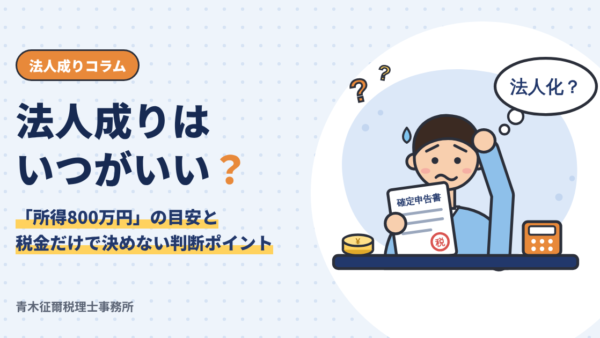 法人成り、法人化はいつがいい？「所得800万円」の目安と、税金だけで決めてはいけない理由